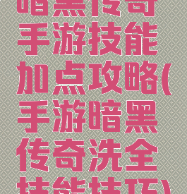 暗黑传奇手游技能加点攻略(手游暗黑传奇洗全技能技巧)