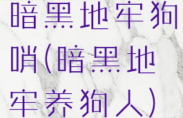 暗黑地牢狗哨(暗黑地牢养狗人)