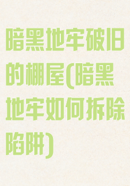 暗黑地牢破旧的棚屋(暗黑地牢如何拆除陷阱)