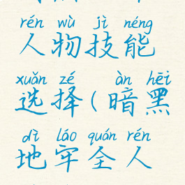 暗黑地牢人物技能选择(暗黑地牢全人物技能)