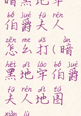 暗黑地牢伯爵夫人怎么打(暗黑地牢伯爵夫人地图线路)