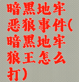 暗黑地牢恶狼事件(暗黑地牢狼王怎么打)