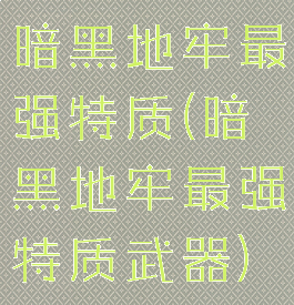 暗黑地牢最强特质(暗黑地牢最强特质武器)
