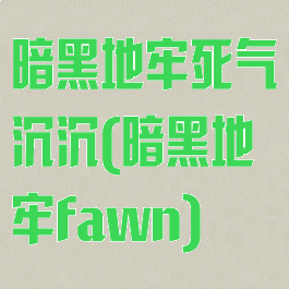 暗黑地牢死气沉沉(暗黑地牢fawn)