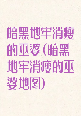 暗黑地牢消瘦的巫婆(暗黑地牢消瘦的巫婆地图)