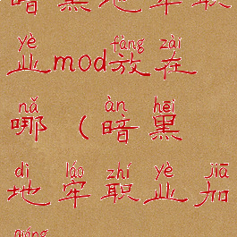 暗黑地牢职业mod放在哪(暗黑地牢职业加强mod)