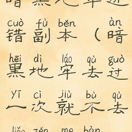 暗黑地牢进错副本(暗黑地牢去过一次就不去了怎么办)