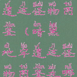 暗黑地牢遗迹怪物图鉴(暗黑地牢遗迹怪物图鉴在哪)