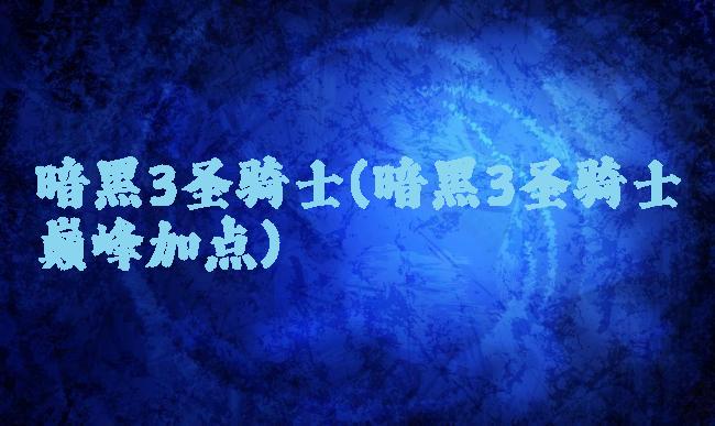 暗黑3圣骑士(暗黑3圣骑士巅峰加点)