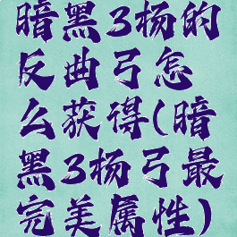 暗黑3杨的反曲弓怎么获得(暗黑3杨弓最完美属性)