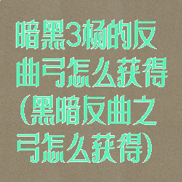 暗黑3杨的反曲弓怎么获得(黑暗反曲之弓怎么获得)