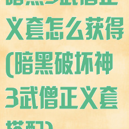 暗黑3武僧正义套怎么获得(暗黑破坏神3武僧正义套搭配)