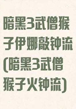 暗黑3武僧猴子伊娜敲钟流(暗黑3武僧猴子火钟流)