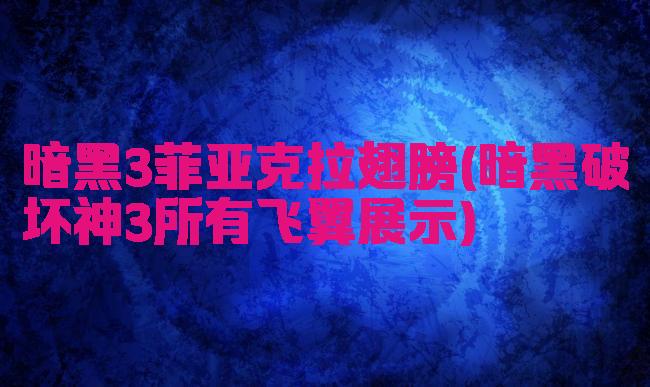 暗黑3菲亚克拉翅膀(暗黑破坏神3所有飞翼展示)