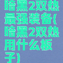 暗黑2双热最强装备(暗黑2双热用什么板子)