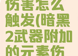 暗黑2武器上的元素伤害怎么触发(暗黑2武器附加的元素伤害可以加成)