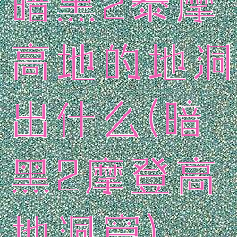 暗黑2泰摩高地的地洞出什么(暗黑2摩登高地洞窟)