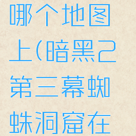 暗黑2蜘蛛洞窟在哪个地图上(暗黑2第三幕蜘蛛洞窟在哪个地图?)