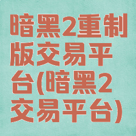 暗黑2重制版交易平台(暗黑2交易平台)