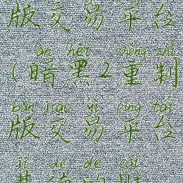 暗黑2重制版交易平台(暗黑2重制版交易平台基德的财运)