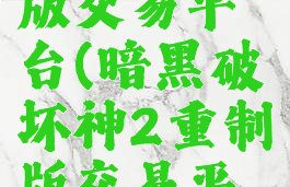 暗黑2重制版交易平台(暗黑破坏神2重制版交易平台)