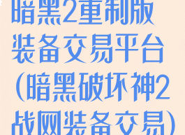 暗黑2重制版装备交易平台(暗黑破坏神2战网装备交易)