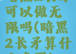 暗黑2长矛可以做无限吗(暗黑2长矛算什么武器)