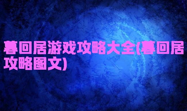 暮回居游戏攻略大全(暮回居攻略图文)