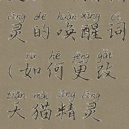 更改天猫精灵的唤醒词(如何更改天猫精灵唤醒词)