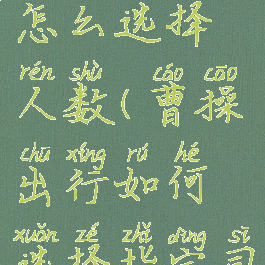 曹操出行怎么选择人数(曹操出行如何选择指定司机)