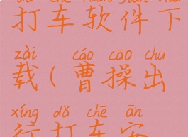 曹操出行打车软件下载(曹操出行打车安全吗)