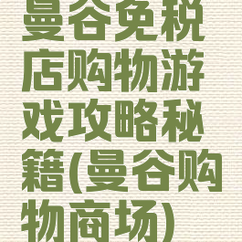 曼谷免税店购物游戏攻略秘籍(曼谷购物商场)