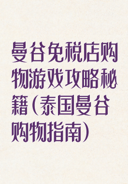 曼谷免税店购物游戏攻略秘籍(泰国曼谷购物指南)