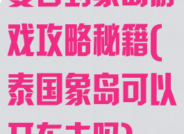 曼谷到象岛游戏攻略秘籍(泰国象岛可以开车去吗)