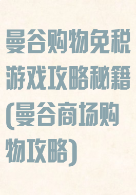 曼谷购物免税游戏攻略秘籍(曼谷商场购物攻略)