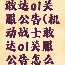 机动战士敢达ol关服公告(机动战士敢达ol关服公告怎么看)