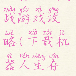 机器人生存战游戏攻略(下载机器人生存战)