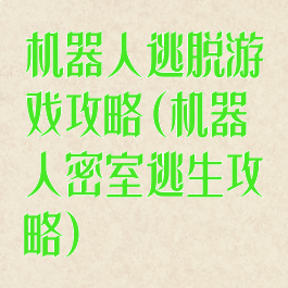 机器人逃脱游戏攻略(机器人密室逃生攻略)