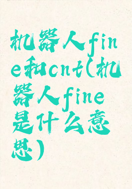 机器人fine和cnt(机器人fine是什么意思)