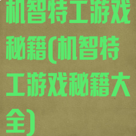 机智特工游戏秘籍(机智特工游戏秘籍大全)