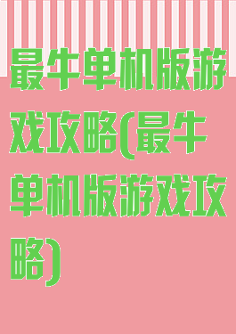 最牛单机版游戏攻略(最牛单机版游戏攻略)