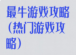最牛游戏攻略(热门游戏攻略)