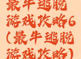 最牛逃脱游戏攻略6(最牛逃脱游戏攻略)