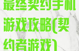 最终契约手机游戏攻略(契约者游戏)