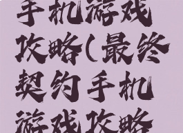 最终契约手机游戏攻略(最终契约手机游戏攻略大全)