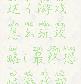 最终恐怖这个游戏怎么玩攻略(最终恐怖游戏视频)