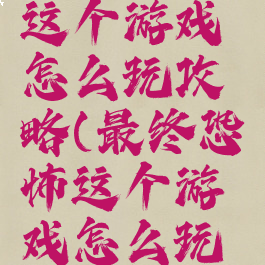 最终恐怖这个游戏怎么玩攻略(最终恐怖这个游戏怎么玩攻略)