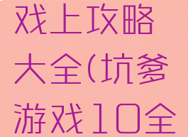 最坑爹游戏上攻略大全(坑爹游戏10全攻略)