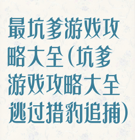 最坑爹游戏攻略大全(坑爹游戏攻略大全逃过猎豹追捕)