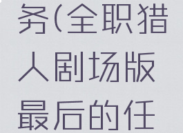 最后的任务(全职猎人剧场版最后的任务)
